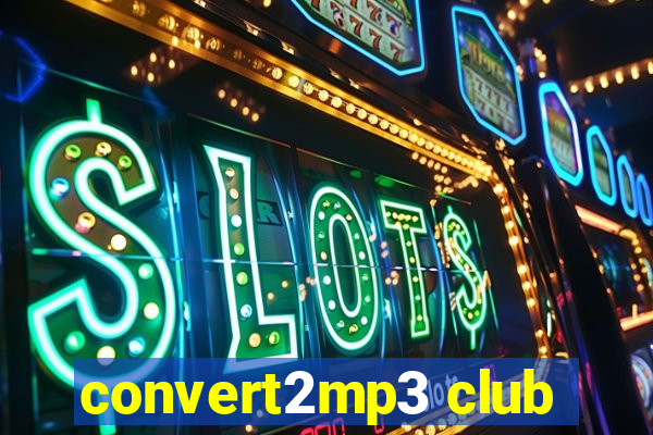 convert2mp3 club